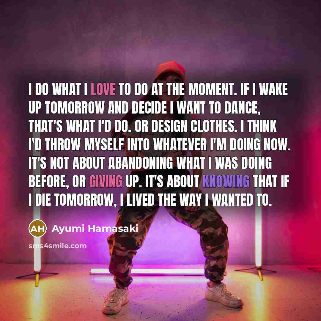 “I do what I love to do at the moment.…” quote by Ayumi Hamasaki