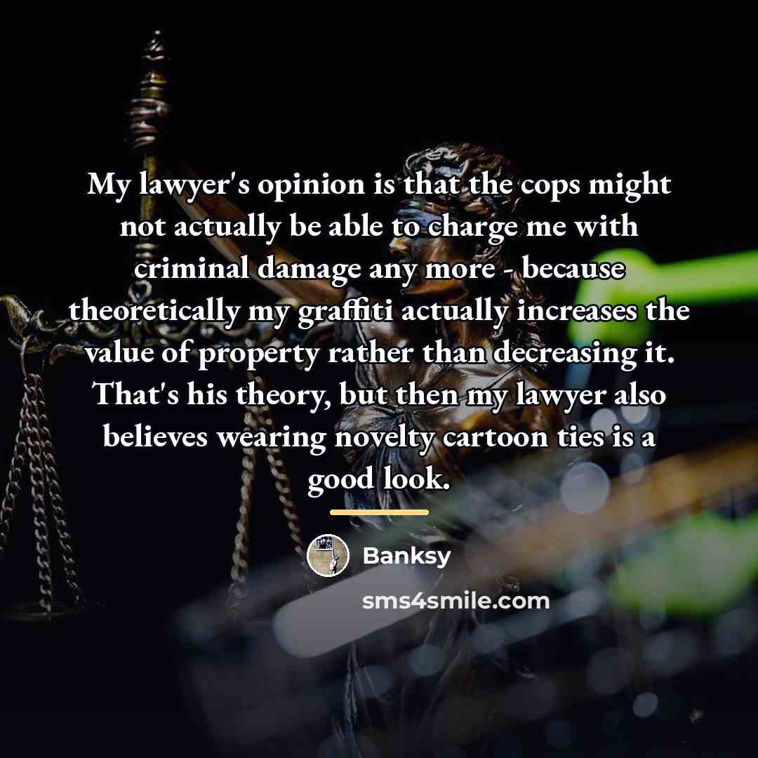 “My lawyer's opinion is that the cops might not actually…” quote by Banksy
