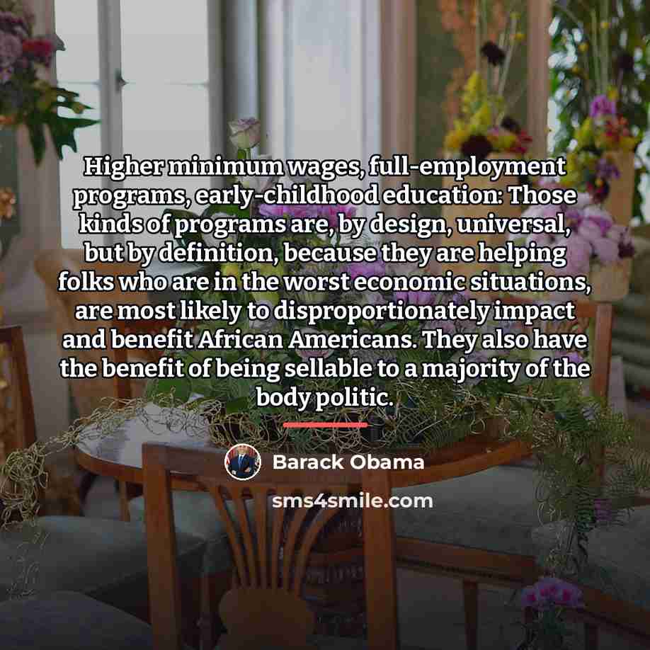 “Higher minimum wages, full-employment programs, early-childhood education: Those kinds of…” quote by Barack Obama