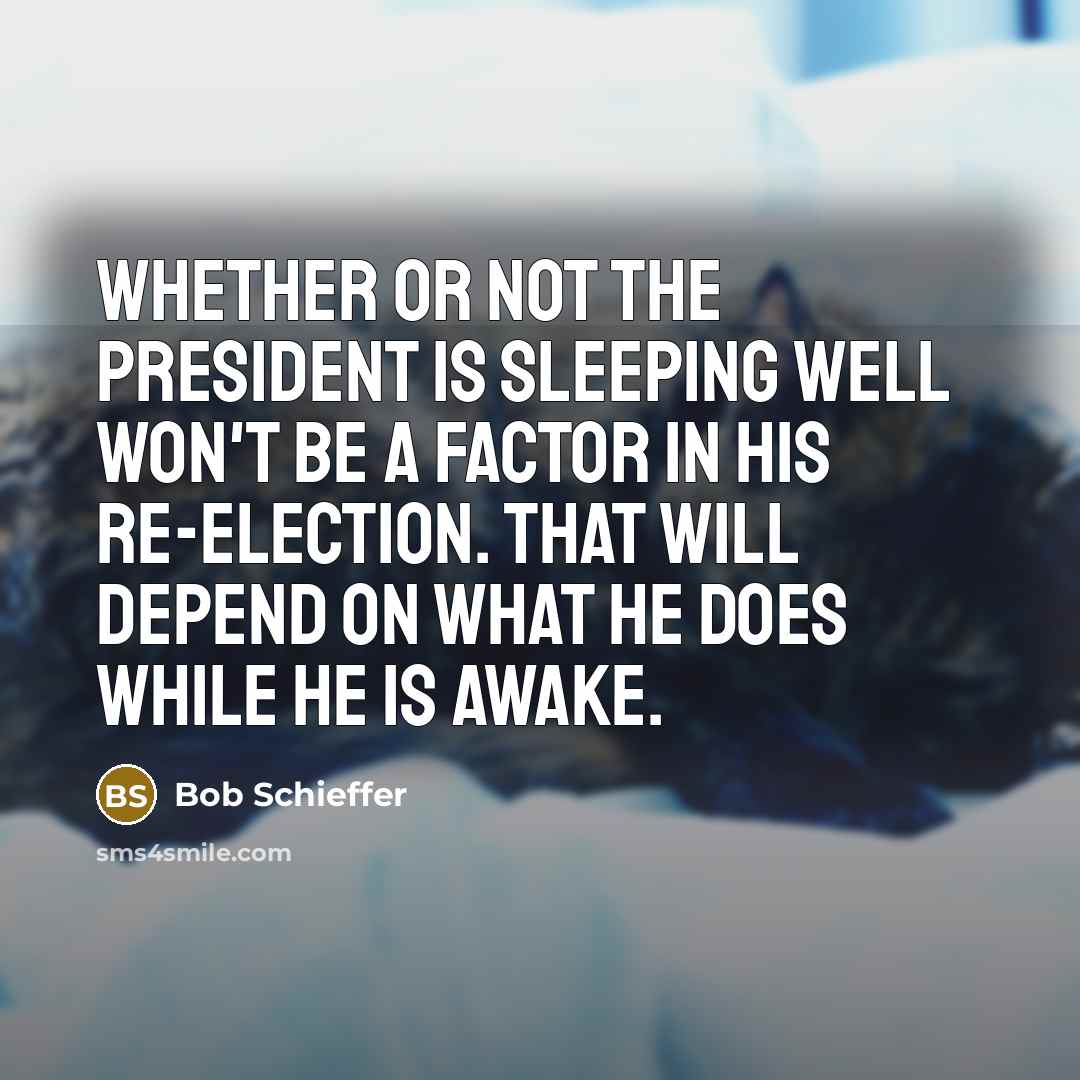 “Whether or not the President is sleeping well won't be…” quote by Bob Schieffer