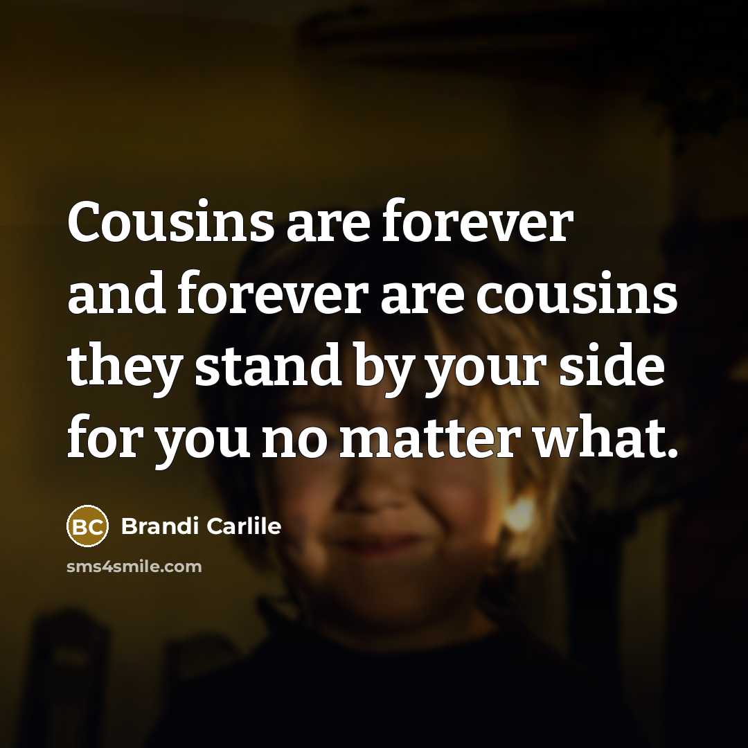 “Cousins are forever and forever are cousins they stand by…” quote by Brandi Carlile