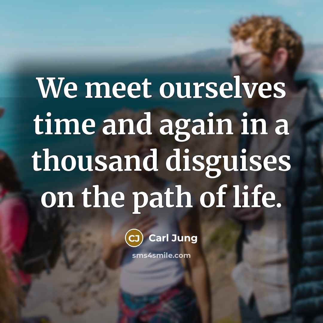 “We meet ourselves time and again in a thousand disguises…” quote by Carl Jung
