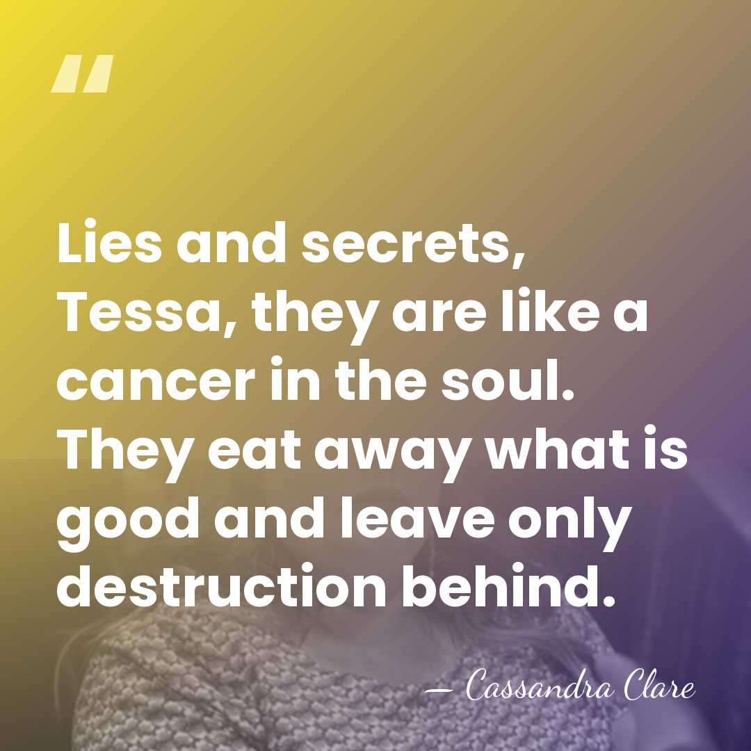 Lies and secrets, Tessa, they are like a cancer in the soul.&hellip; - Cassandra Clare