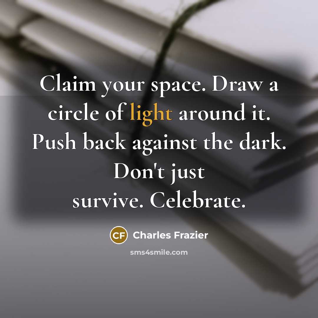 “Claim your space. Draw a circle of light around it.…” quote by Charles Frazier