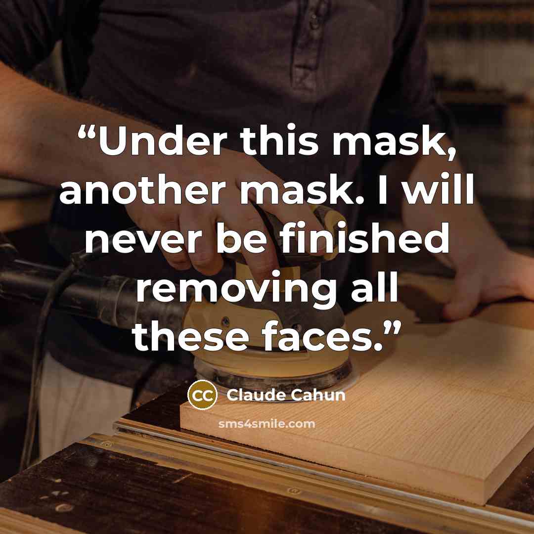“Under this mask, another mask. I will never be finished removing all these faces.” quote by Claude Cahun