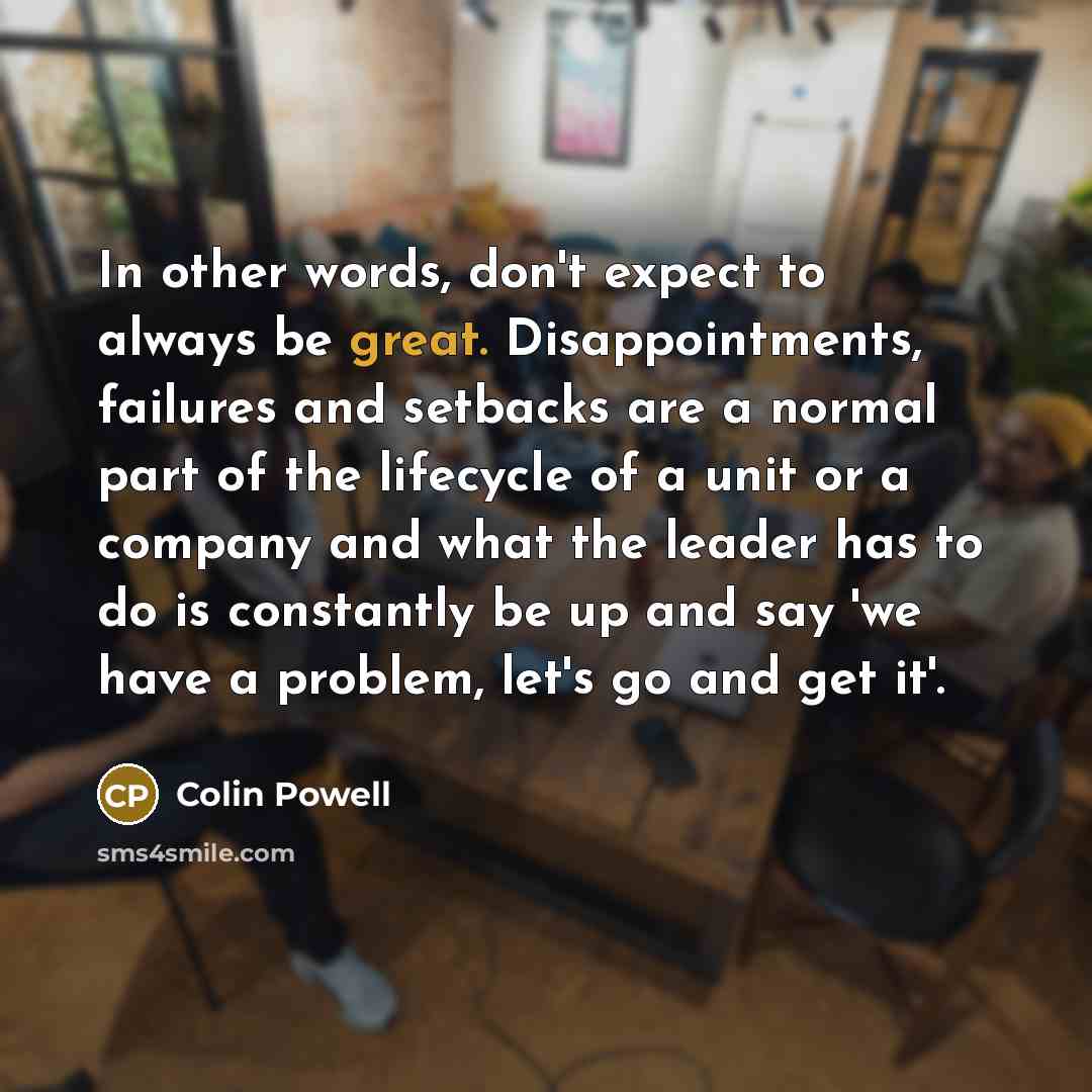 “In other words, don't expect to always be great. Disappointments,…” quote by Colin Powell