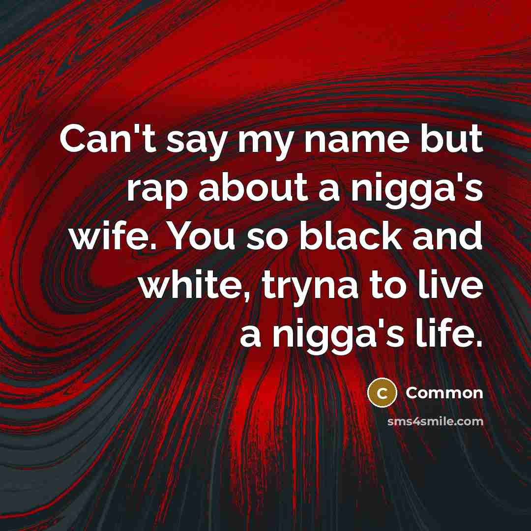 “Can't say my name but rap about a nigga's wife.…” quote by Common