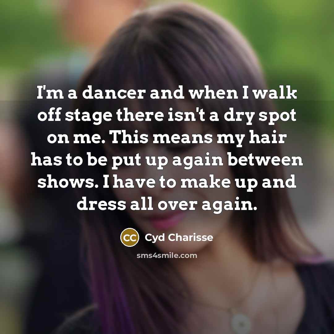 “I'm a dancer and when I walk off stage there…” quote by Cyd Charisse