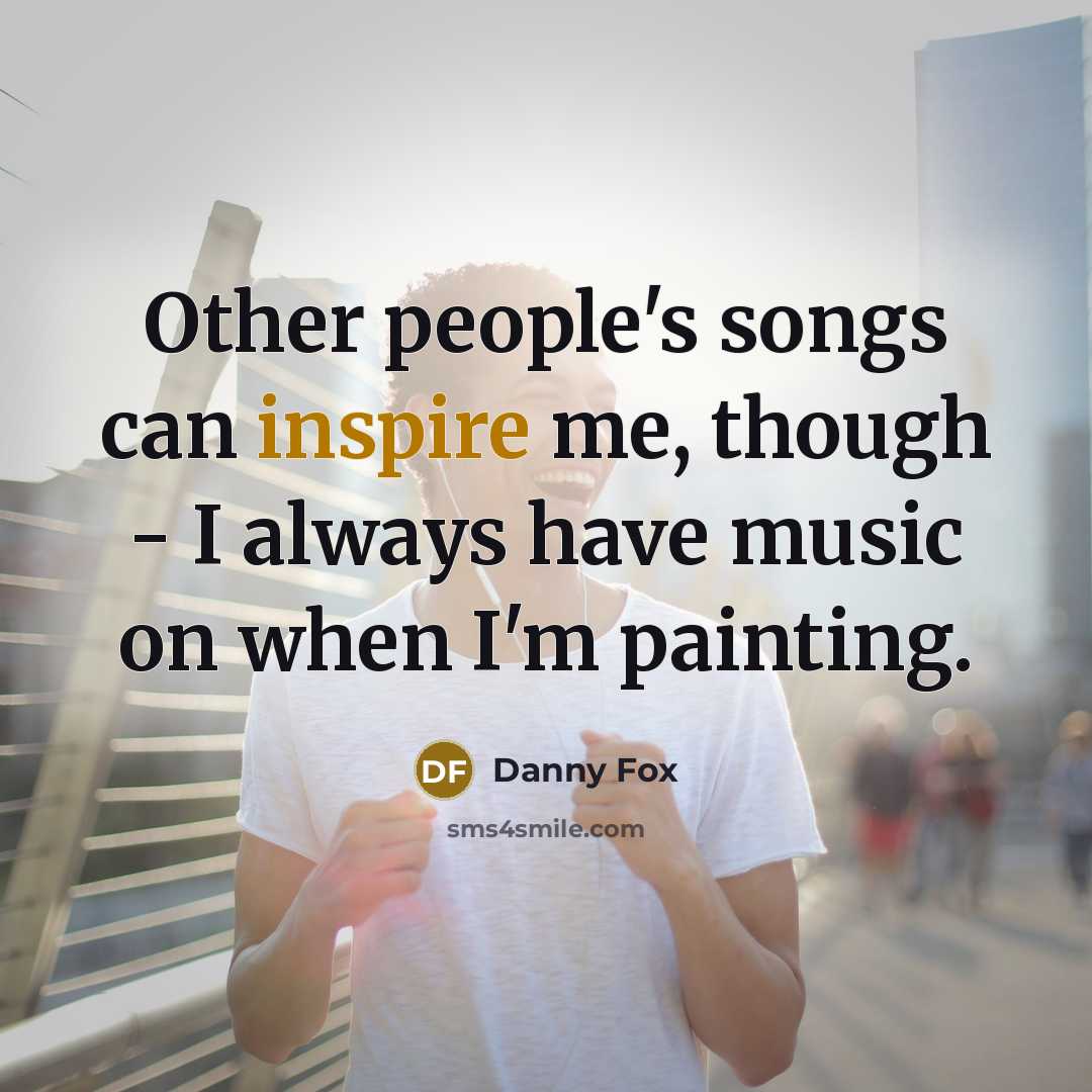 “Other people's songs can inspire me, though - I always…” quote by Danny Fox