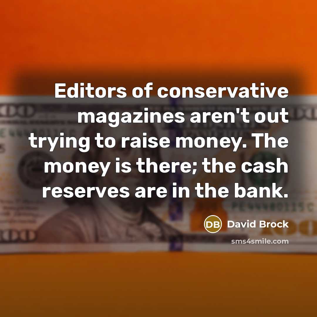 “Editors of conservative magazines aren't out trying to raise money.…” quote by David Brock