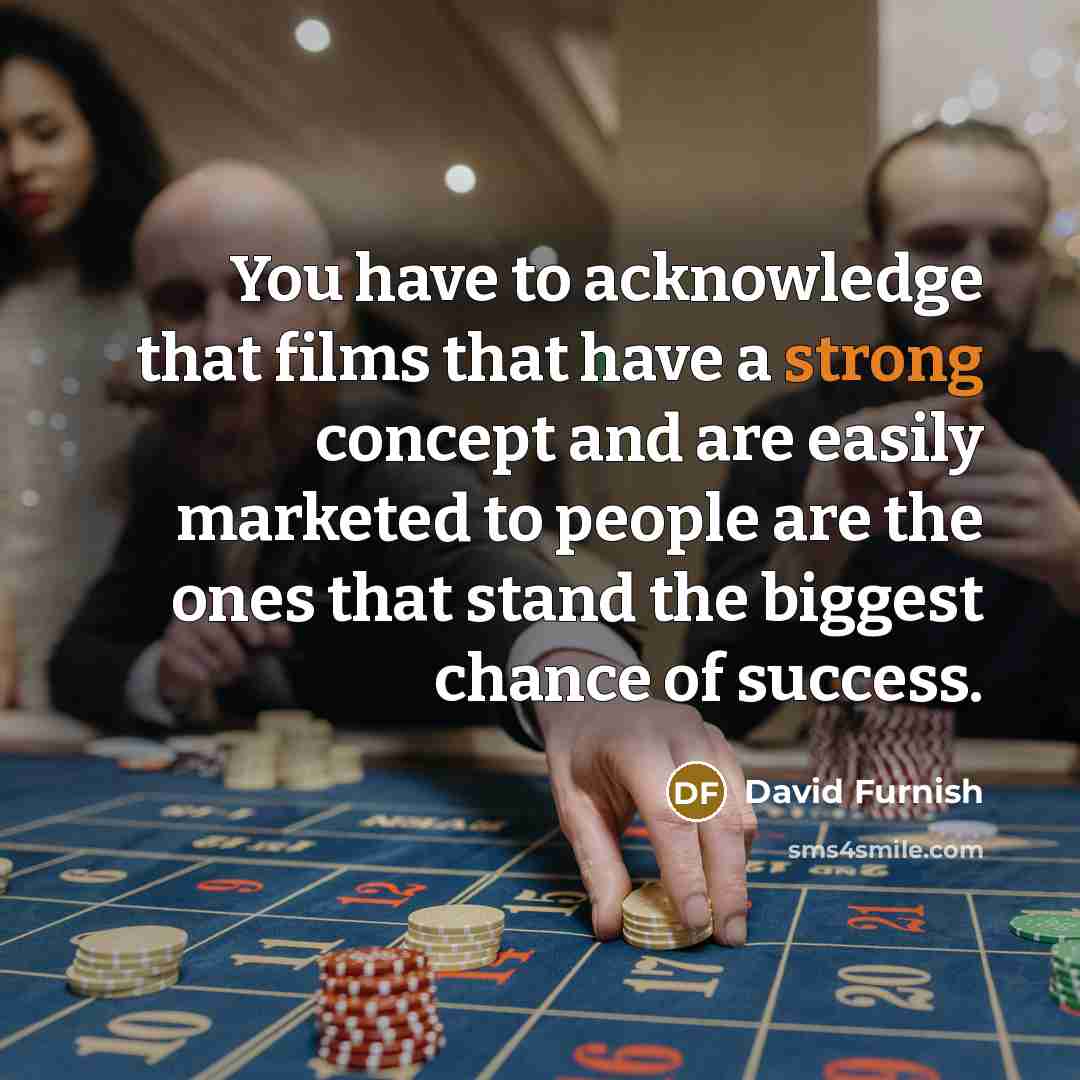 “You have to acknowledge that films that have a strong…” quote by David Furnish