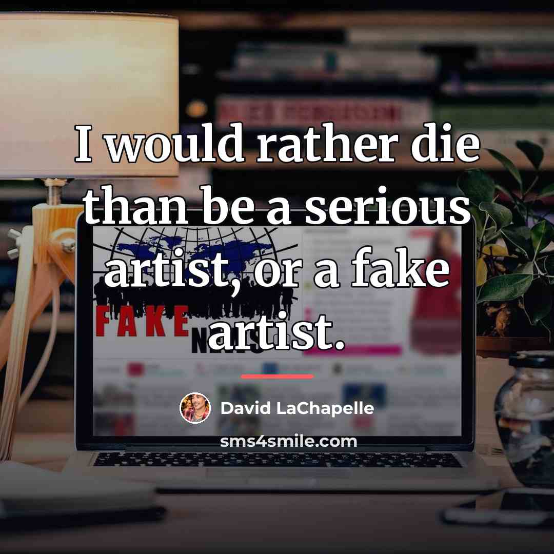 “I would rather die than be a serious artist, or…” quote by David LaChapelle