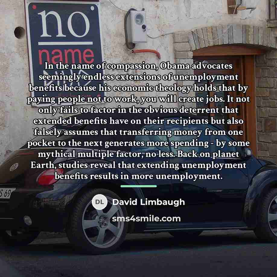 “In the name of compassion, Obama advocates seemingly endless extensions…” quote by David Limbaugh