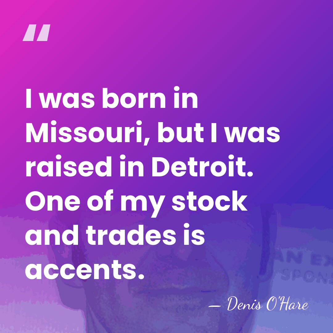 I was born in Missouri, but I was raised in Detroit. One&hellip; - Denis O'Hare