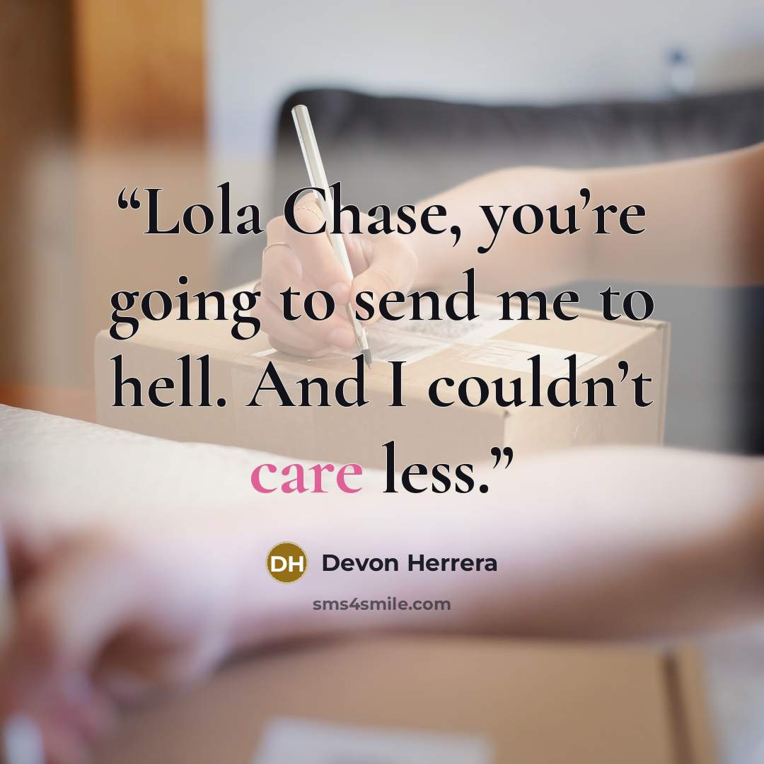 “Lola Chase, you’re going to send me to hell. And I couldn’t care less.” quote by Devon Herrera