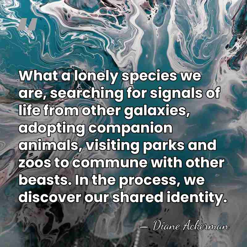 What a lonely species we are, searching for signals of life from&hellip; - Diane Ackerman