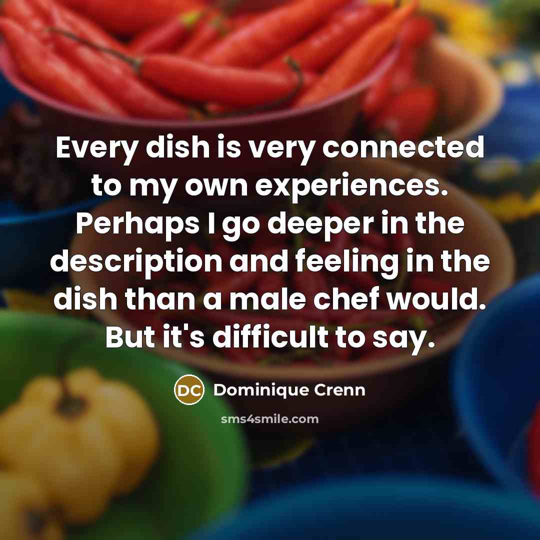 “Every dish is very connected to my own experiences. Perhaps…” quote by Dominique Crenn