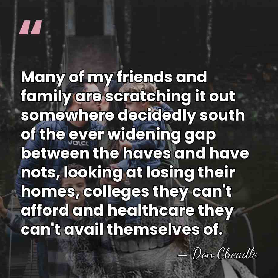 Many of my friends and family are scratching it out somewhere decidedly&hellip; - Don Cheadle