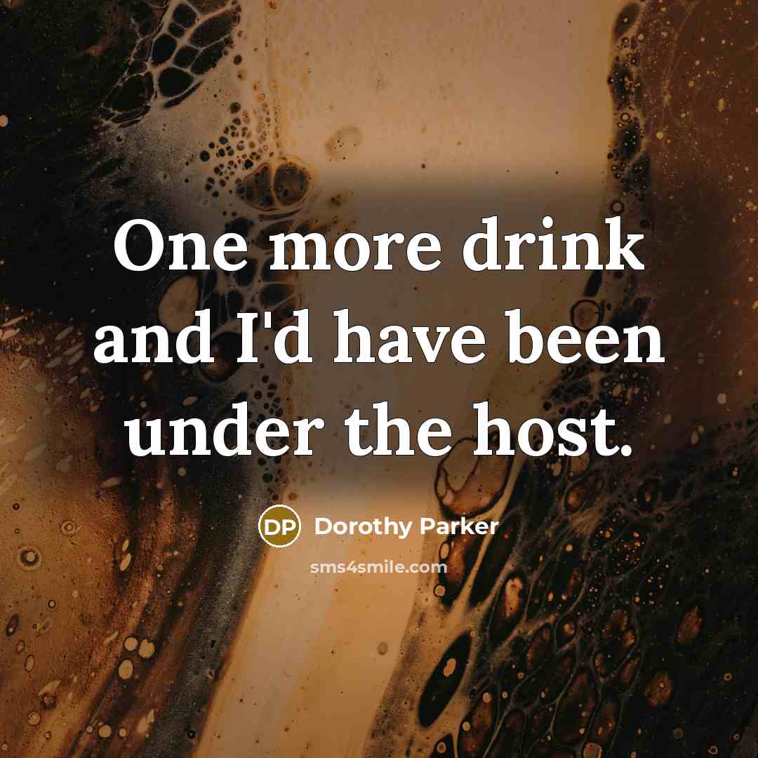 “One more drink and I'd have been under the host.…” quote by Dorothy Parker