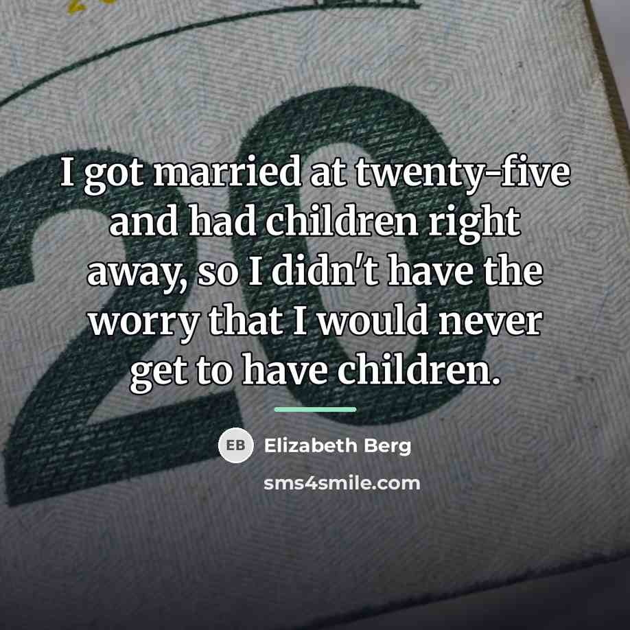 “I got married at twenty-five and had children right away,…” quote by Elizabeth Berg