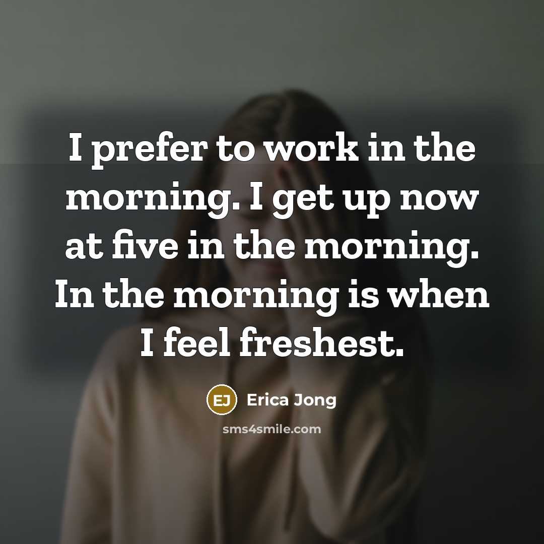 “I prefer to work in the morning. I get up…” quote by Erica Jong