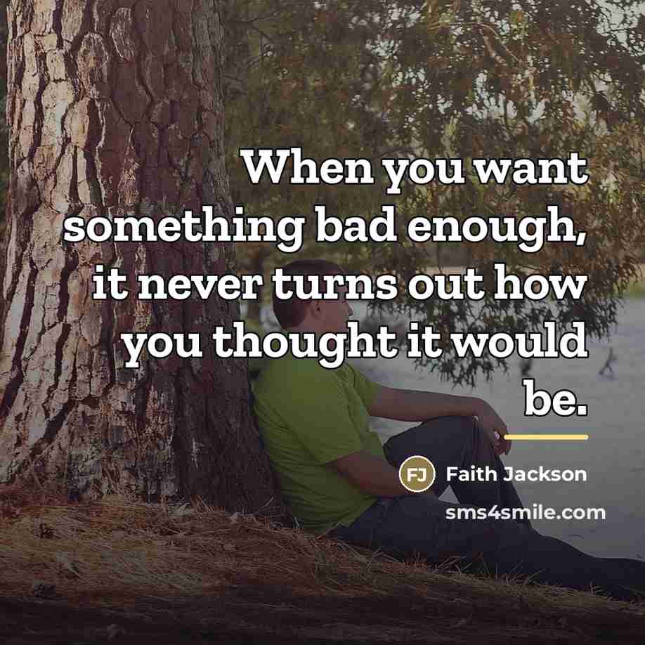 “When you want something bad enough, it never turns out…” quote by Faith Jackson