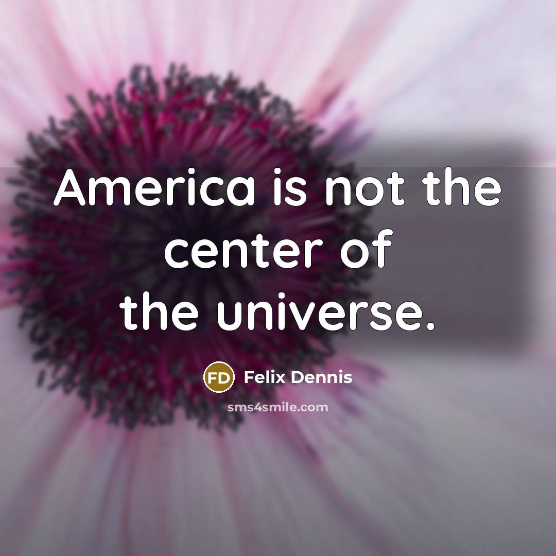 “America is not the center of the universe.…” quote by Felix Dennis
