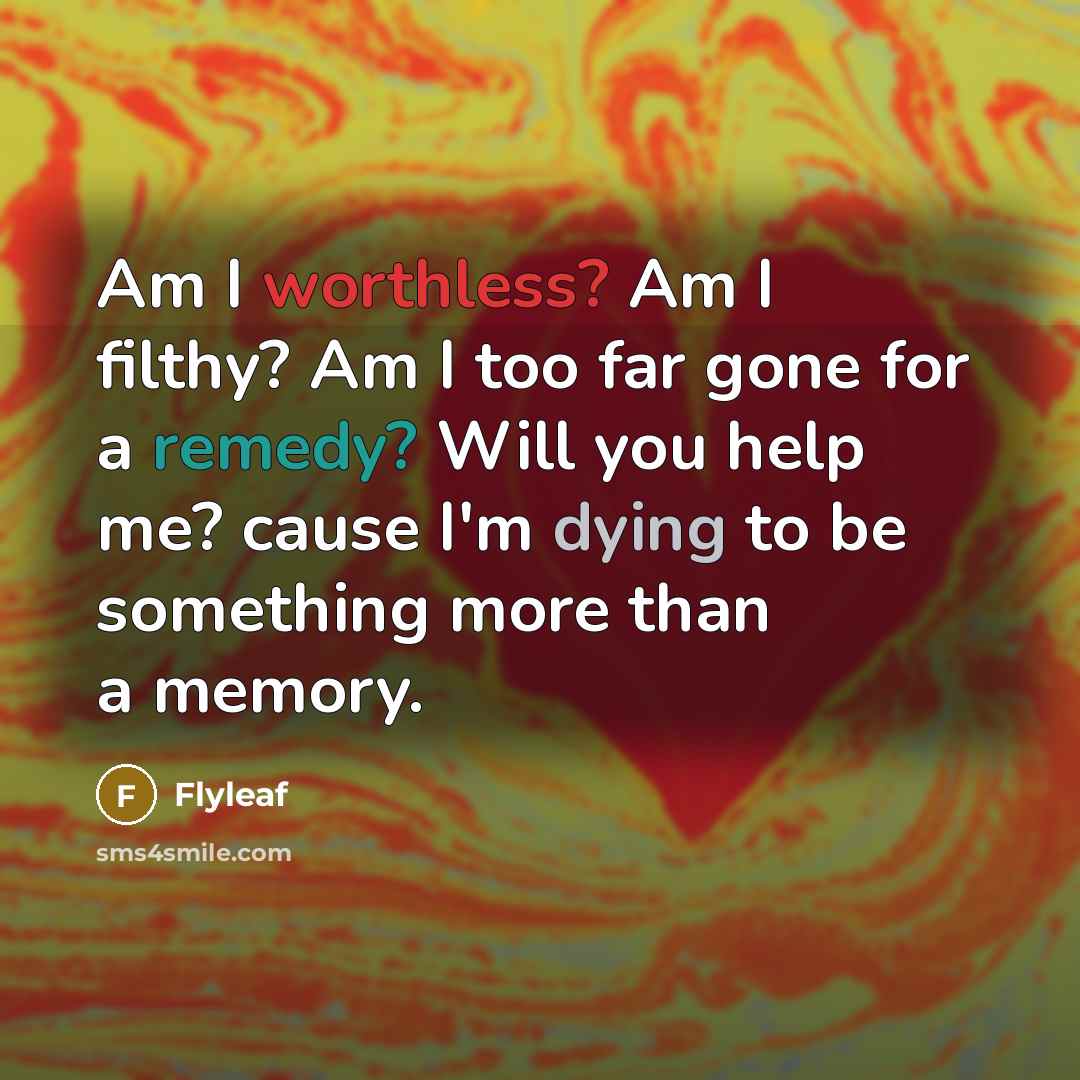 “Am I worthless? Am I filthy? Am I too far…” quote by Flyleaf