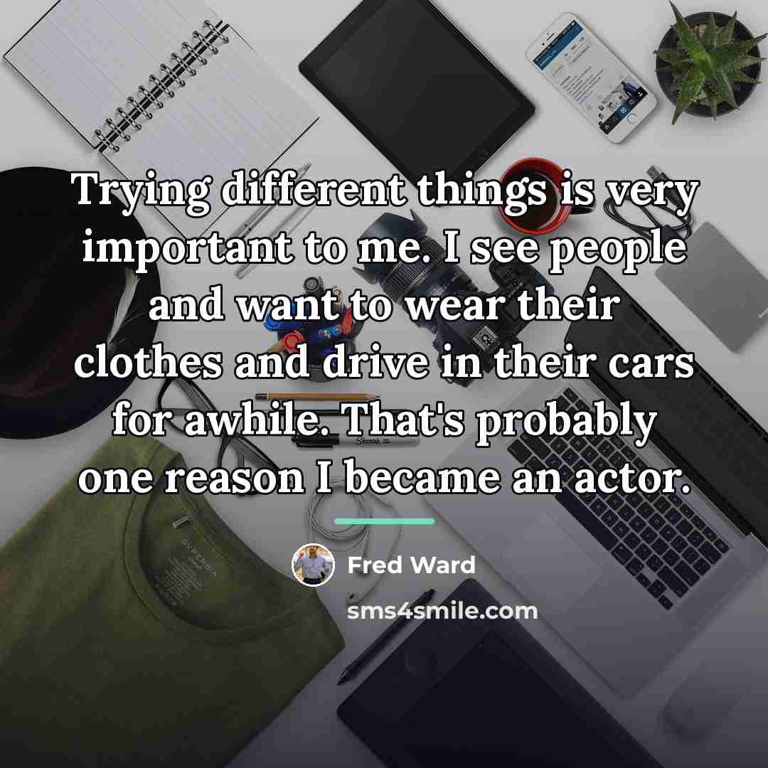 “Trying different things is very important to me. I see…” quote by Fred Ward