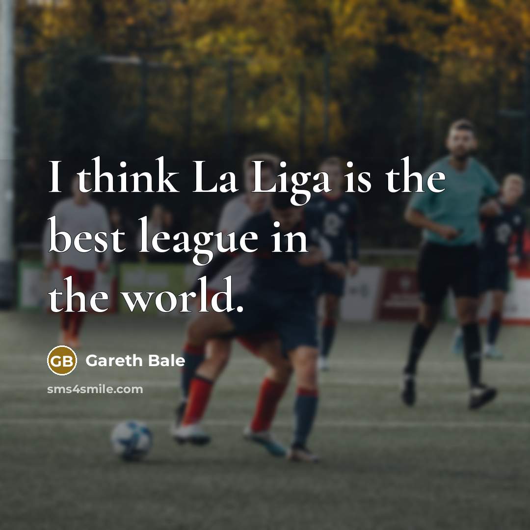 “I think La Liga is the best league in the…” quote by Gareth Bale