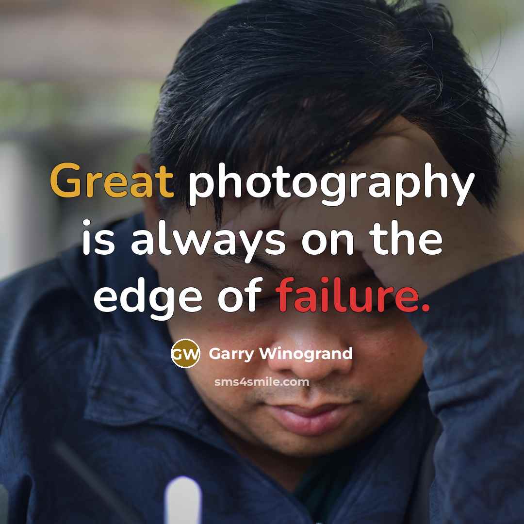 “Great photography is always on the edge of failure.” quote by Garry Winogrand