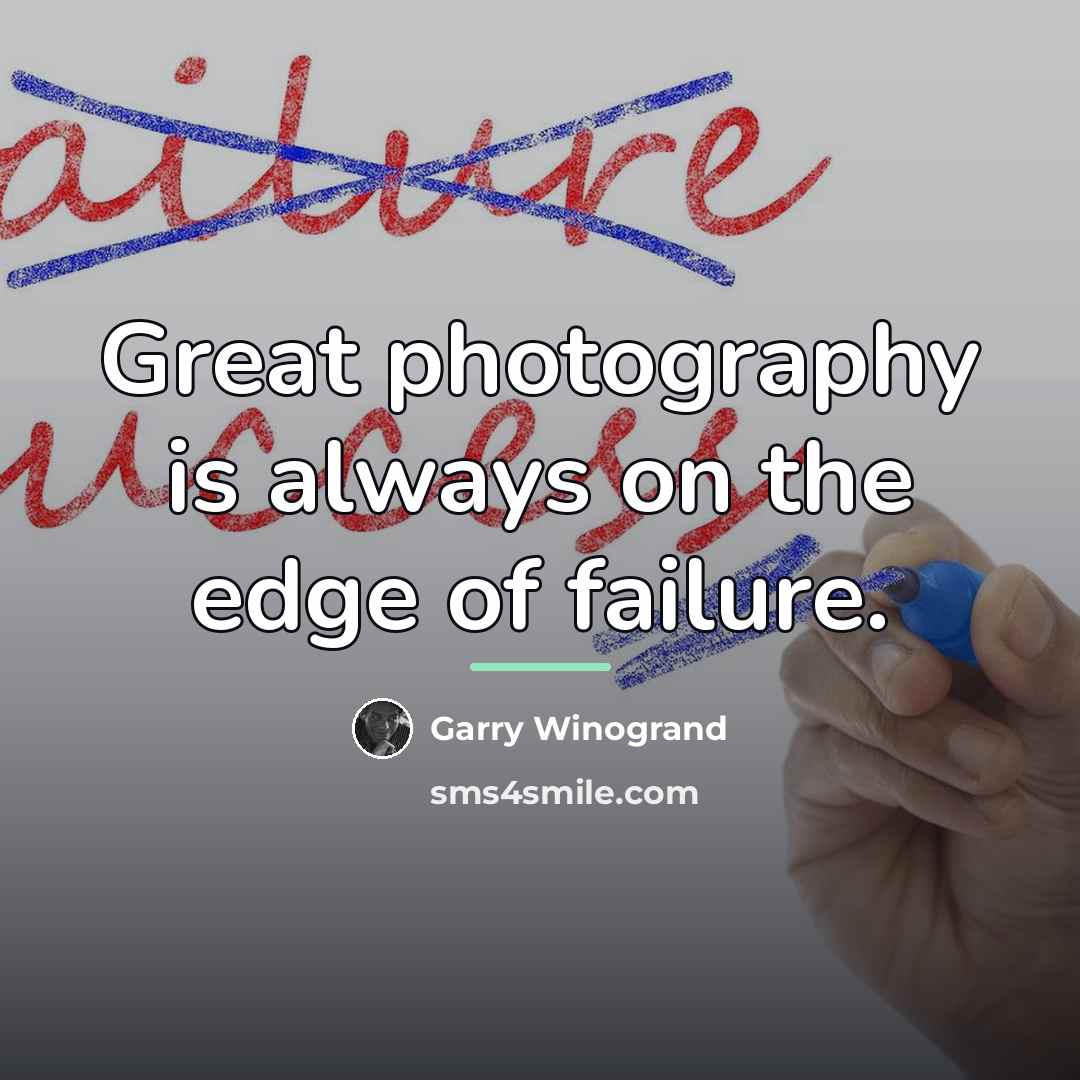 “Great photography is always on the edge of failure.…” quote by Garry Winogrand