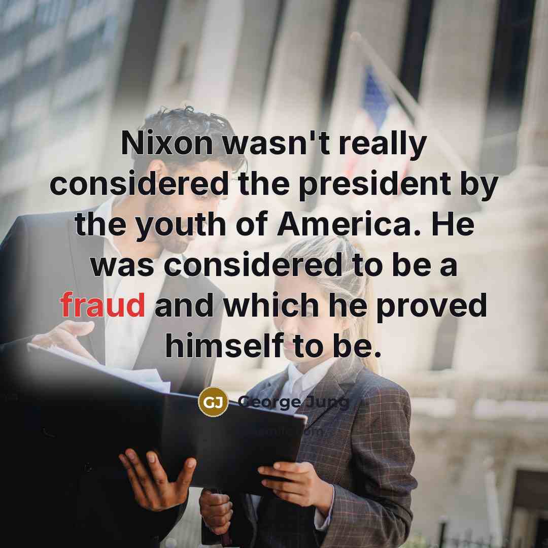 “Nixon wasn't really considered the president by the youth of…” quote by George Jung
