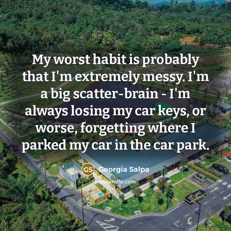 “My worst habit is probably that I'm extremely messy. I'm…” quote by Georgia Salpa
