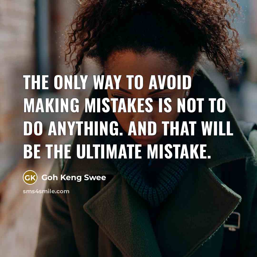 “The only way to avoid making mistakes is not to do anything. And that will be the ultimate mistake.” quote by Goh Keng Swee
