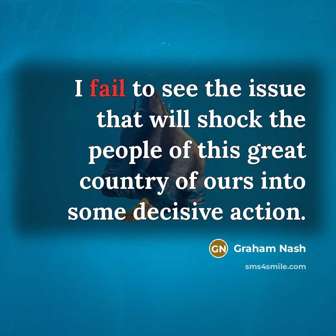 “I fail to see the issue that will shock the…” quote by Graham Nash