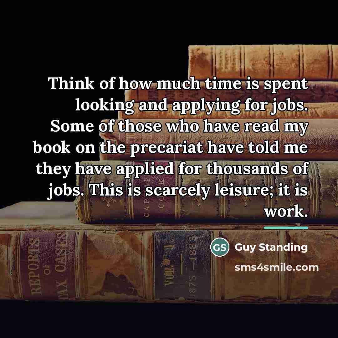 “Think of how much time is spent looking and applying…” quote by Guy Standing