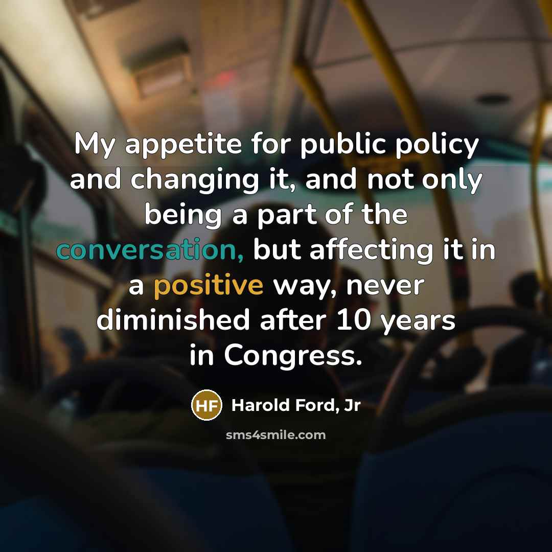 “My appetite for public policy and changing it, and not…” quote by Harold Ford, Jr