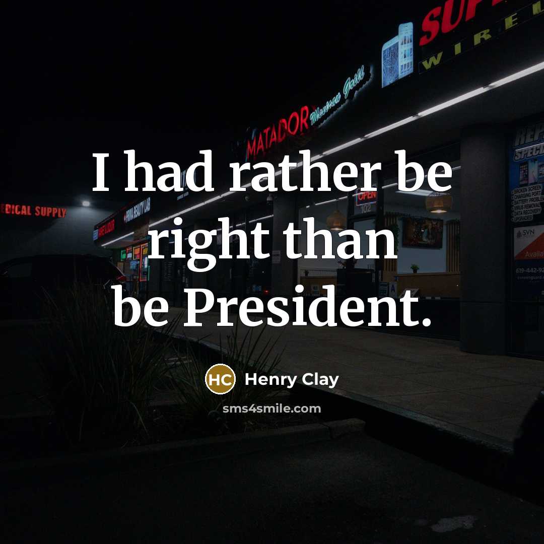 “I had rather be right than be President.…” quote by Henry Clay