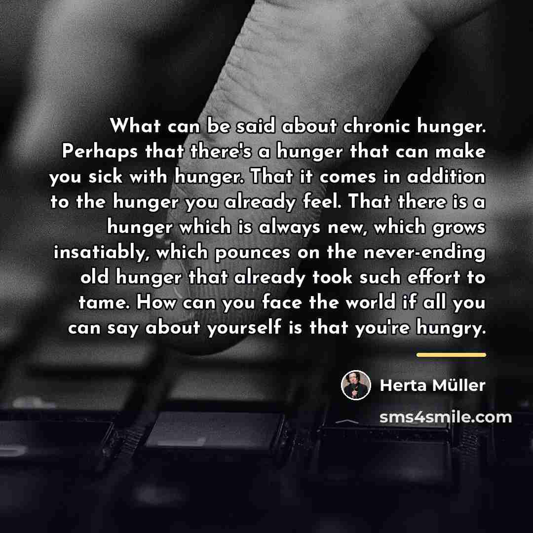 “What can be said about chronic hunger. Perhaps that there's…” quote by Herta Muller
