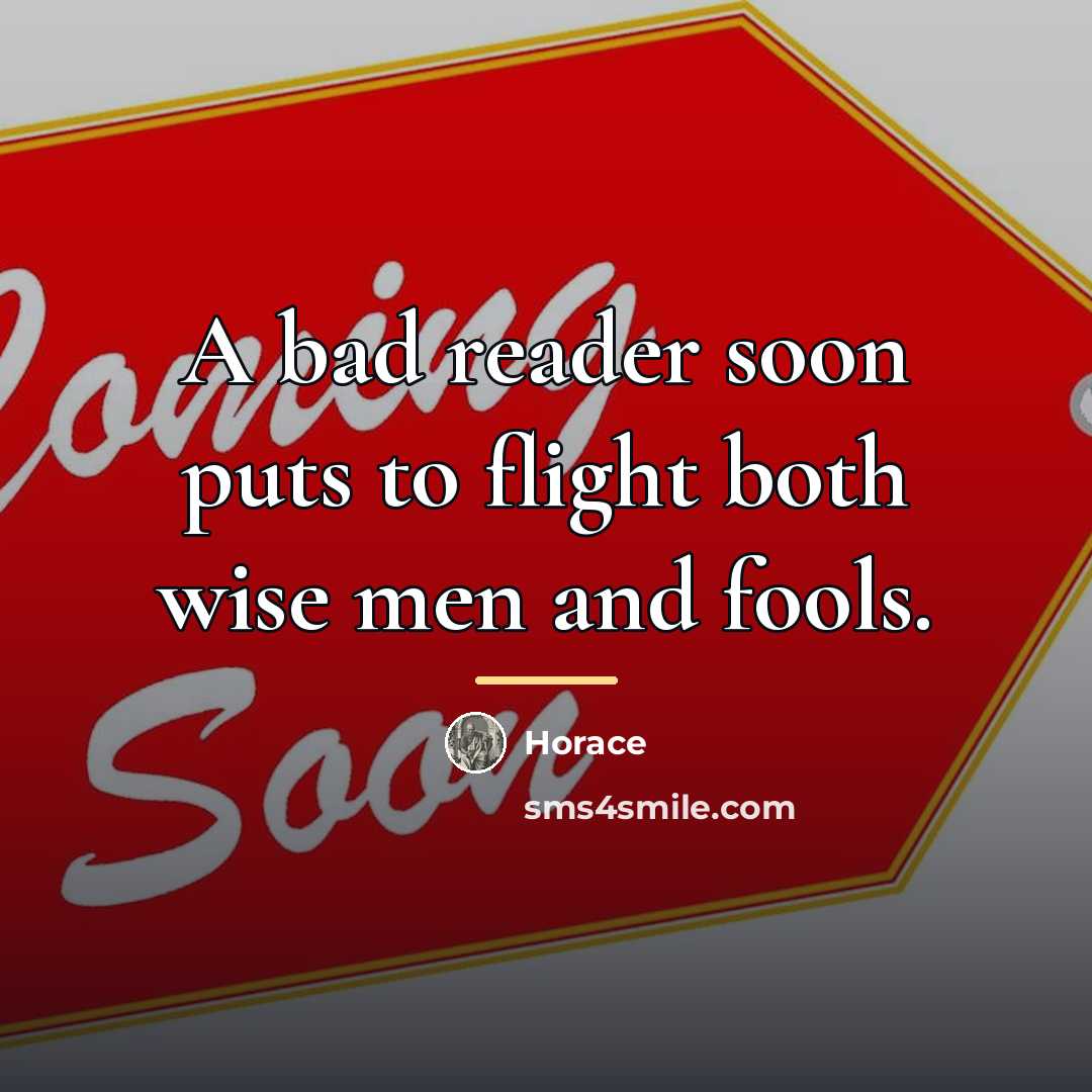 “A bad reader soon puts to flight both wise men…” quote by Horace