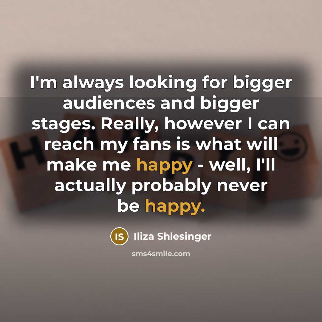 “I'm always looking for bigger audiences and bigger stages. Really,…” quote by Iliza Shlesinger