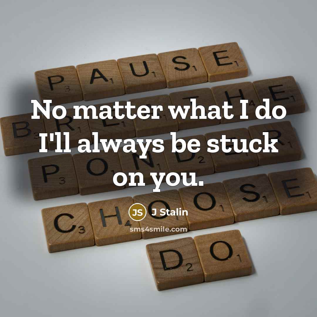 “No matter what I do I'll always be stuck on…” quote by J Stalin