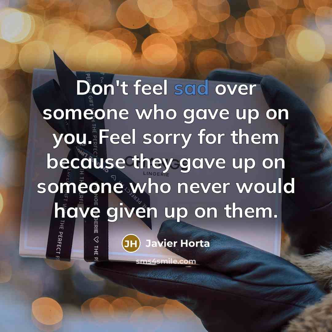 “Don't feel sad over someone who gave up on you.…” quote by Javier Horta