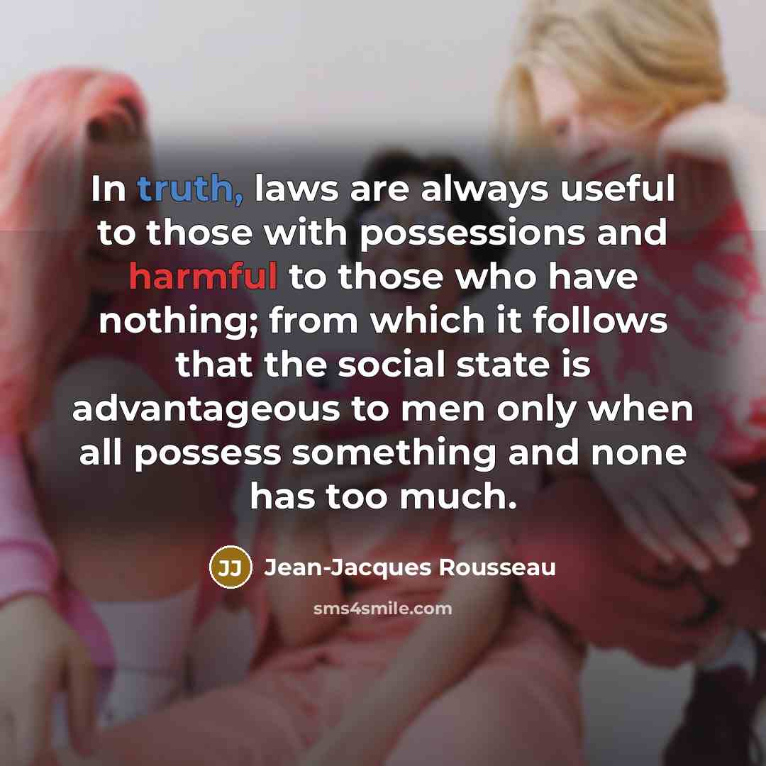 “In truth, laws are always useful to those with possessions…” quote by Jean-Jacques Rousseau