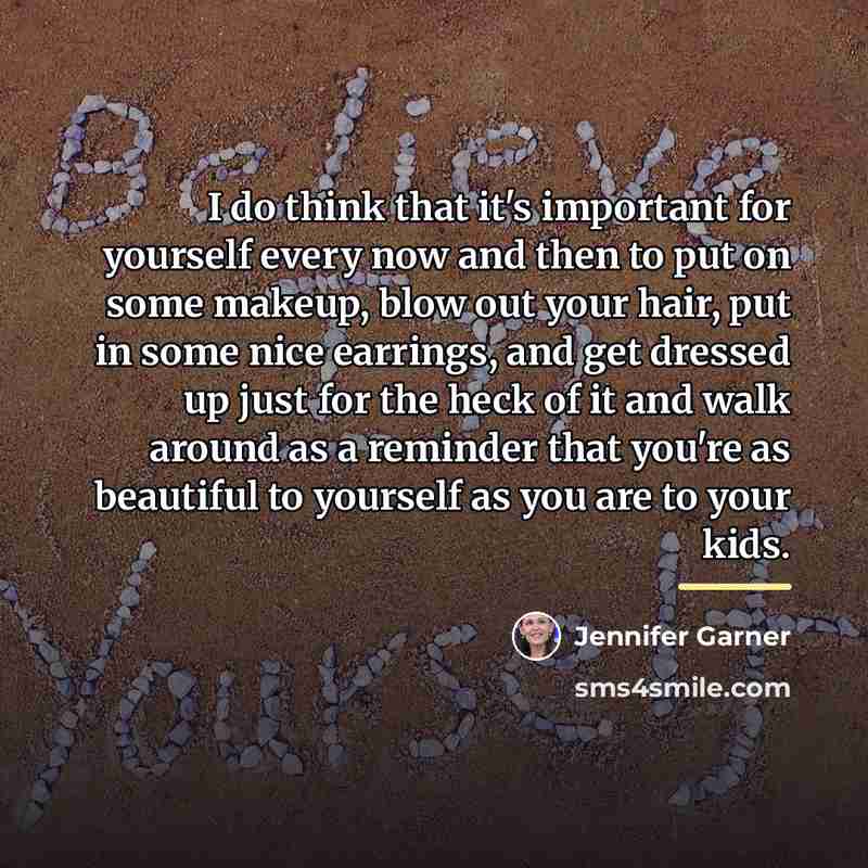 “I do think that it's important for yourself every now…” quote by Jennifer Garner