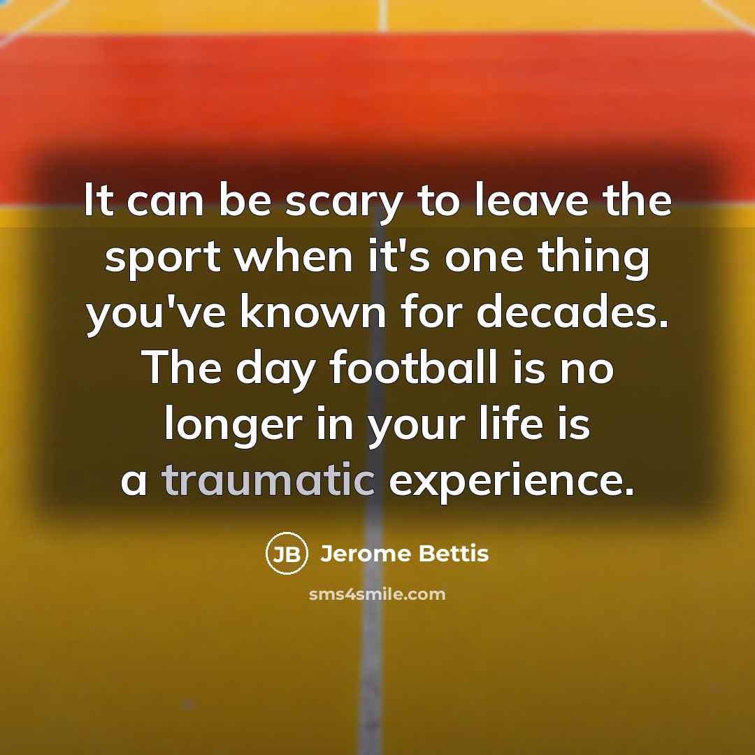“It can be scary to leave the sport when it's…” quote by Jerome Bettis