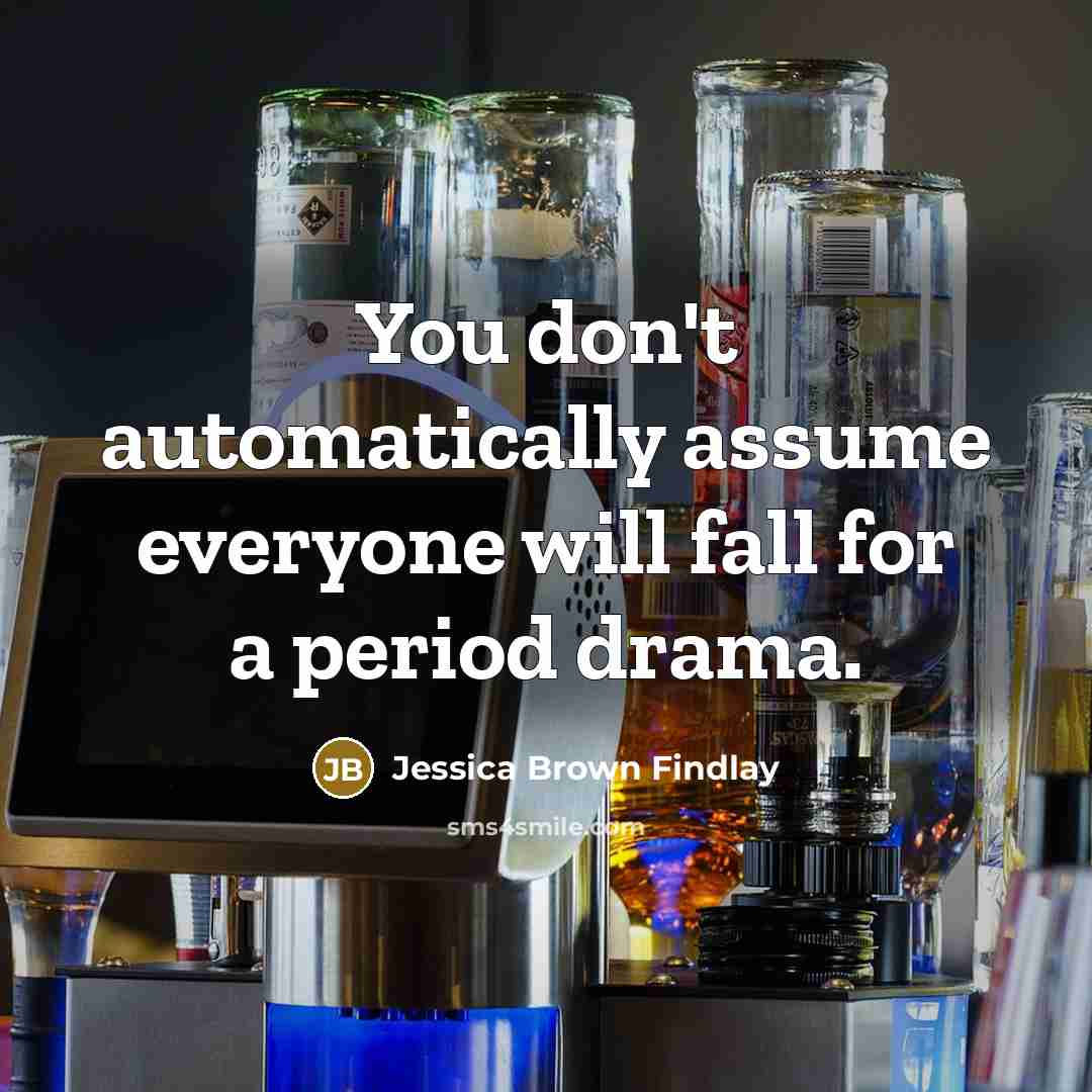 “You don't automatically assume everyone will fall for a period…” quote by Jessica Brown Findlay