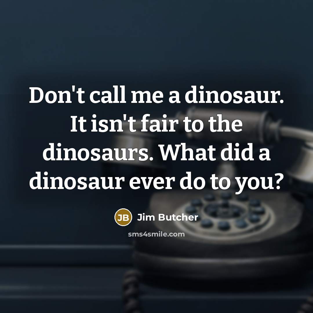 “Don't call me a dinosaur. It isn't fair to the…” quote by Jim Butcher