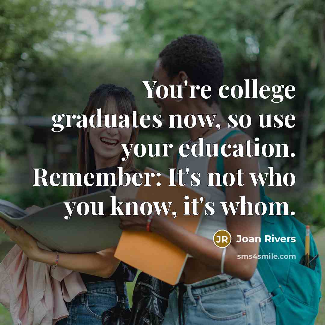 “You're college graduates now, so use your education. Remember: It's…” quote by Joan Rivers